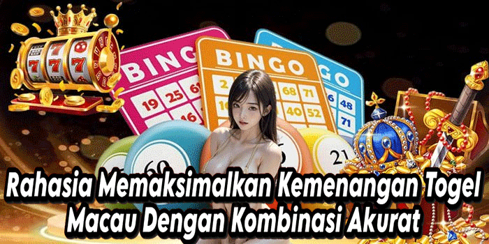 Rahasia Memaksimalkan Kemenangan Togel Macau Dengan Kombinasi Akurat