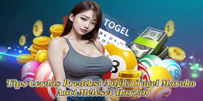 Tips Cerdas Prediksi Angka Togel Maroko Anti Meleset Harian