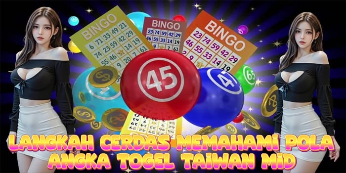 Langkah Cerdas Memahami Pola Angka Togel Taiwan Mid