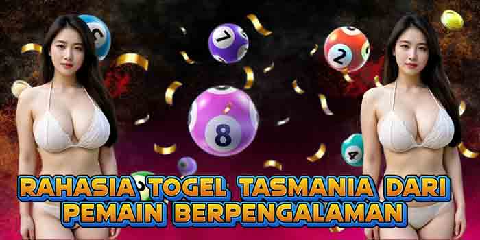 Rahasia Togel Tasmania dari Pemain Berpengalaman