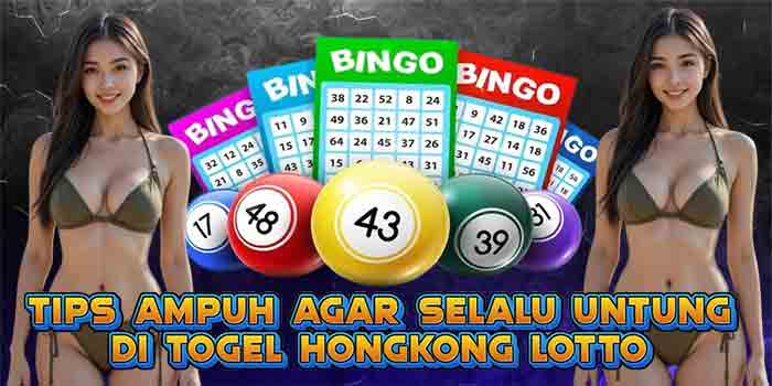 Tips Ampuh Agar Selalu Untung di Togel Hongkong Lotto