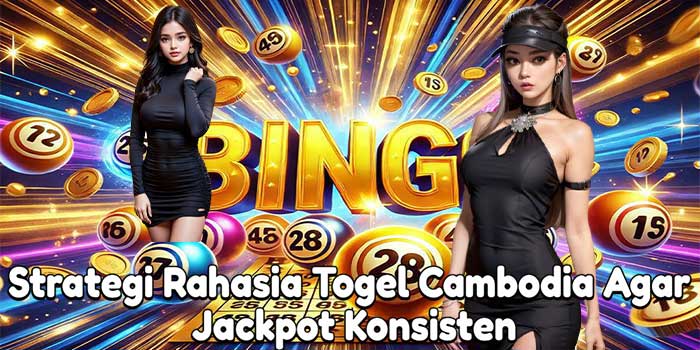 Strategi Rahasia Togel Cambodia Agar Jackpot Konsisten